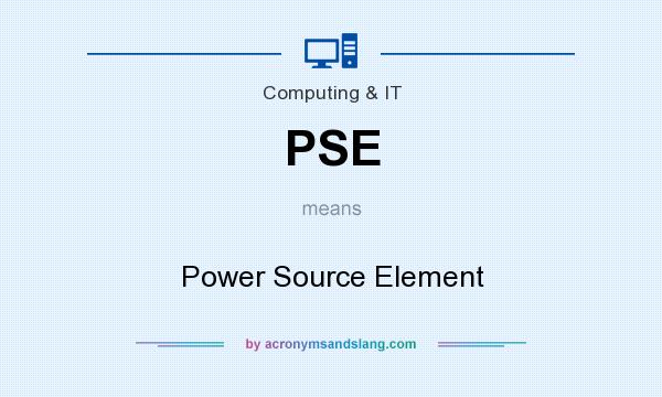 What does PSE mean? It stands for Power Source Element