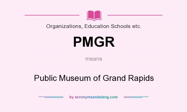 What does PMGR mean? It stands for Public Museum of Grand Rapids