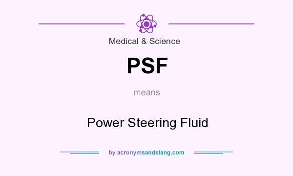 What does PSF mean? It stands for Power Steering Fluid