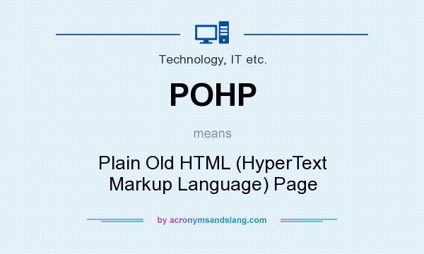 What does POHP mean? It stands for Plain Old HTML (HyperText Markup Language) Page