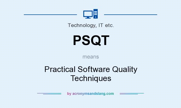 What does PSQT mean? It stands for Practical Software Quality Techniques