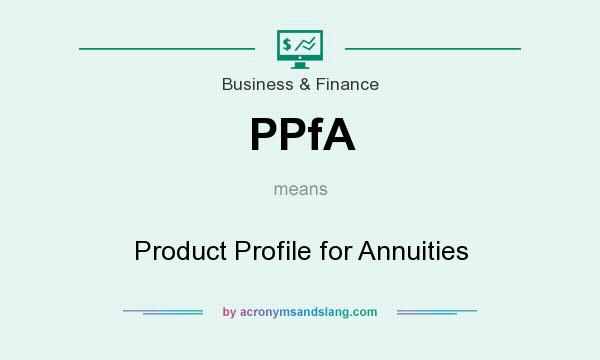 What does PPfA mean? It stands for Product Profile for Annuities