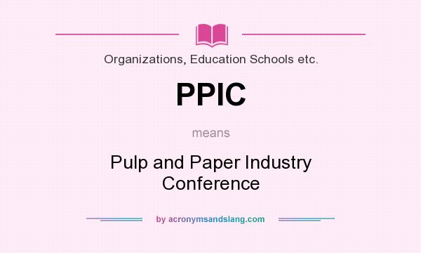 What does PPIC mean? It stands for Pulp and Paper Industry Conference