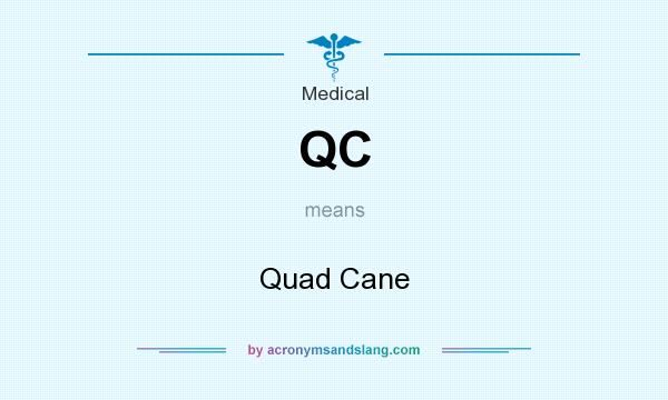 What does QC mean? It stands for Quad Cane