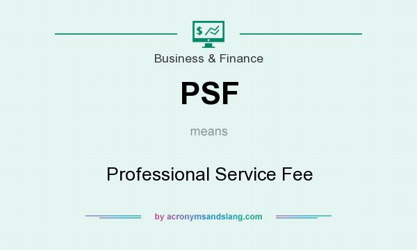 What does PSF mean? It stands for Professional Service Fee