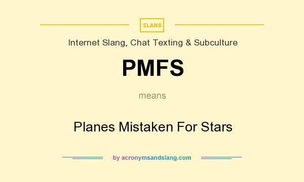 What does PMFS mean? It stands for Planes Mistaken For Stars