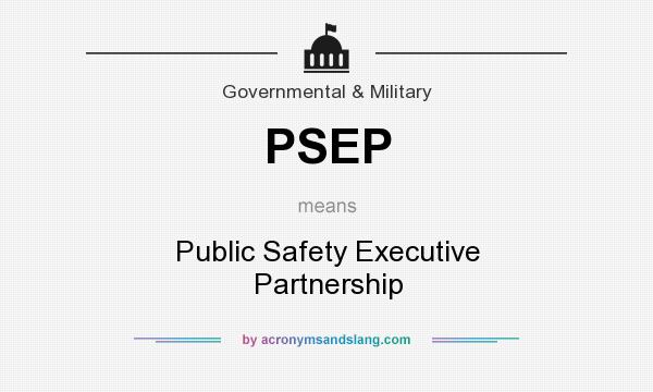 What does PSEP mean? It stands for Public Safety Executive Partnership