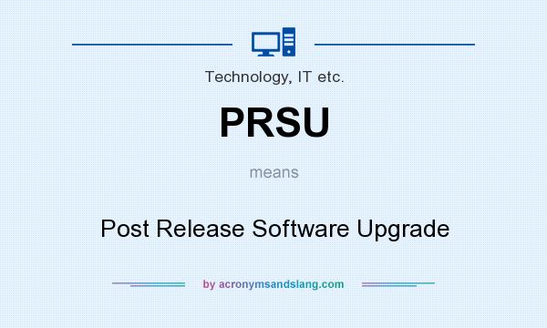 What does PRSU mean? It stands for Post Release Software Upgrade