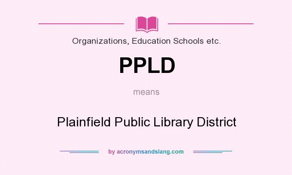 What does PPLD mean? It stands for Plainfield Public Library District