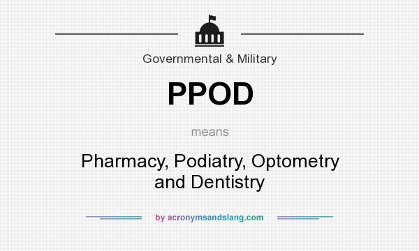 What does PPOD mean? It stands for Pharmacy, Podiatry, Optometry and Dentistry