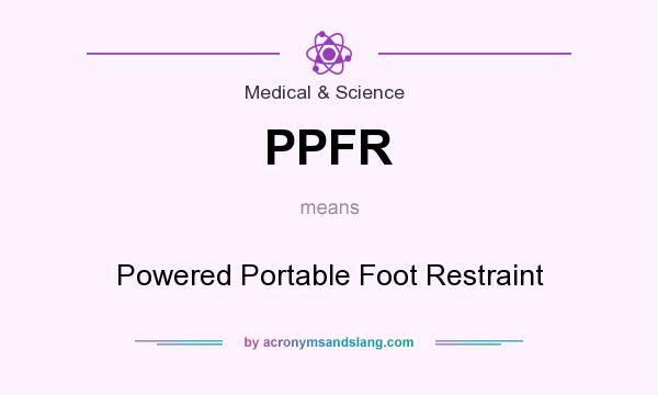 What does PPFR mean? It stands for Powered Portable Foot Restraint