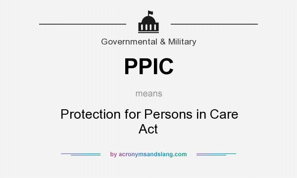 What does PPIC mean? It stands for Protection for Persons in Care Act