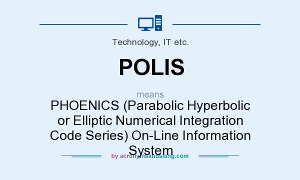 What does POLIS mean? It stands for PHOENICS (Parabolic Hyperbolic or Elliptic Numerical Integration Code Series) On-Line Information System