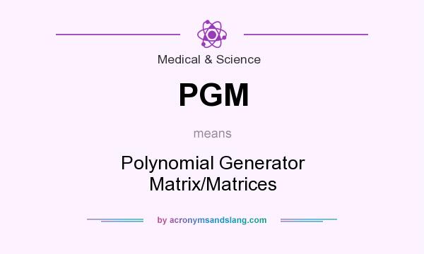 What does PGM mean? It stands for Polynomial Generator Matrix/Matrices