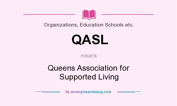 What does QASL mean? It stands for Queens Association for Supported Living