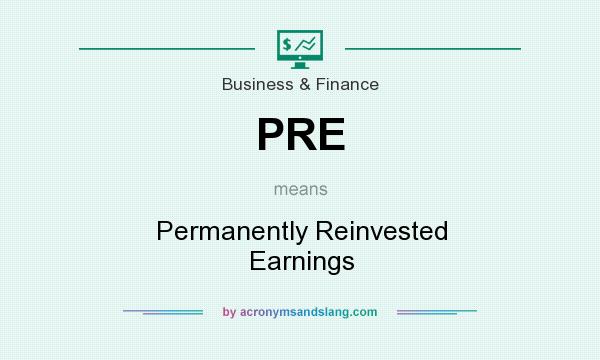 What does PRE mean? It stands for Permanently Reinvested Earnings