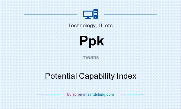 What does Ppk mean? It stands for Potential Capability Index