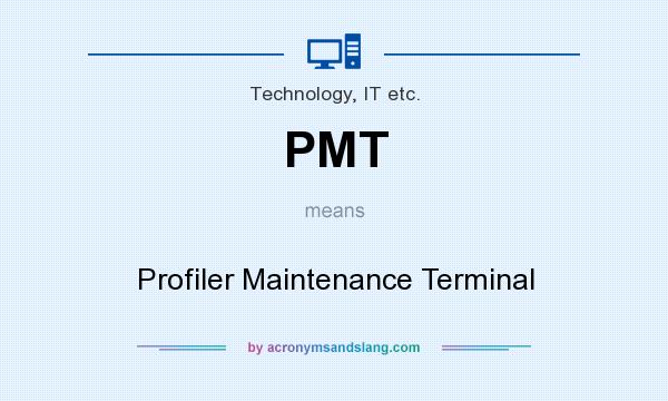 What does PMT mean? It stands for Profiler Maintenance Terminal