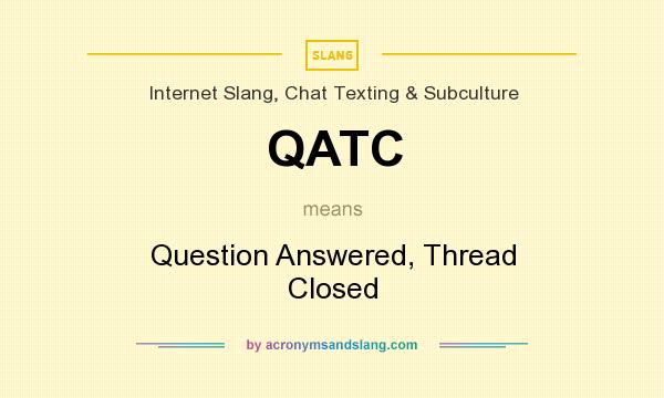 What does QATC mean? It stands for Question Answered, Thread Closed