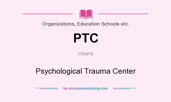 What does PTC mean? It stands for Psychological Trauma Center