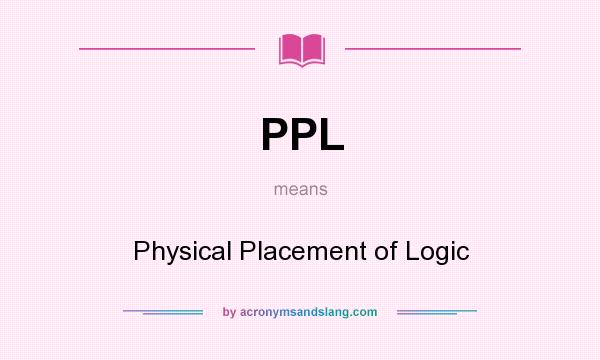 What does PPL mean? It stands for Physical Placement of Logic