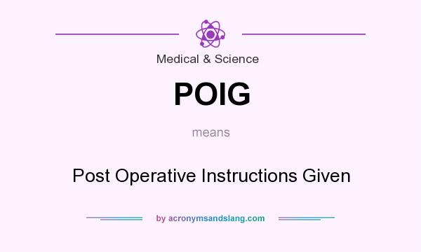 What does POIG mean? It stands for Post Operative Instructions Given