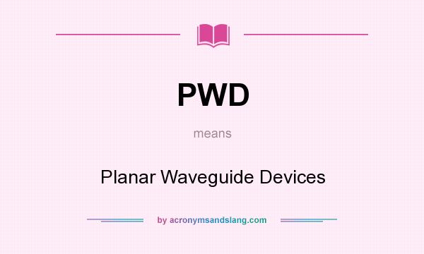 What does PWD mean? It stands for Planar Waveguide Devices