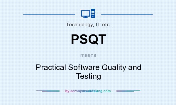What does PSQT mean? It stands for Practical Software Quality and Testing