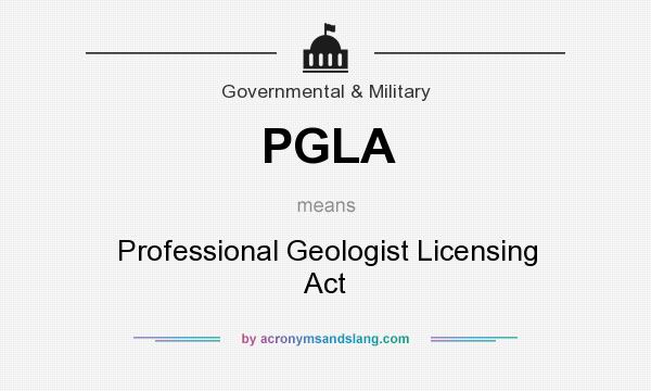 What does PGLA mean? It stands for Professional Geologist Licensing Act