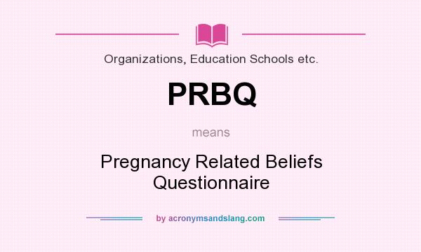 What does PRBQ mean? It stands for Pregnancy Related Beliefs Questionnaire