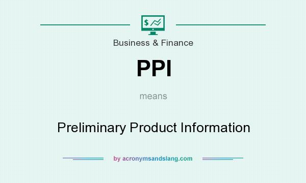 What does PPI mean? It stands for Preliminary Product Information