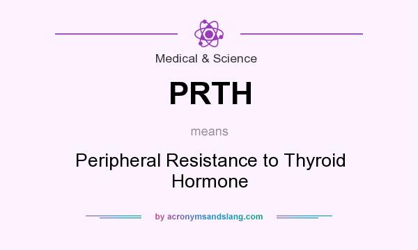 What does PRTH mean? It stands for Peripheral Resistance to Thyroid Hormone