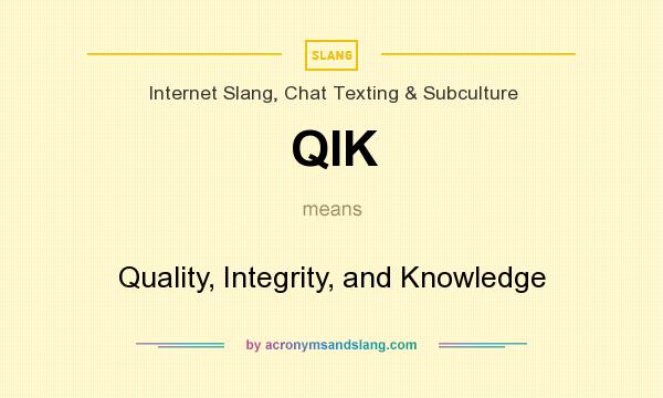 What does QIK mean? It stands for Quality, Integrity, and Knowledge