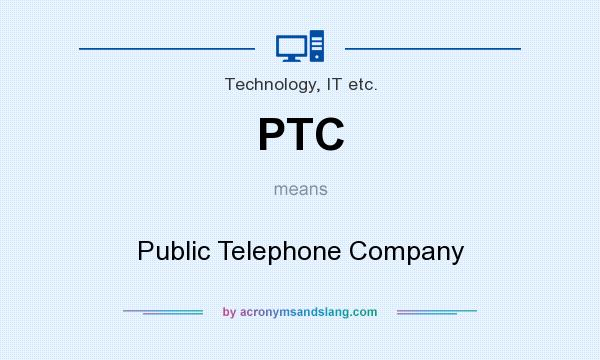 What does PTC mean? It stands for Public Telephone Company