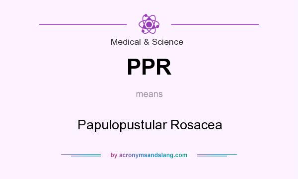 What does PPR mean? It stands for Papulopustular Rosacea
