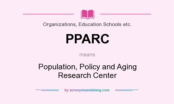What does PPARC mean? It stands for Population, Policy and Aging Research Center