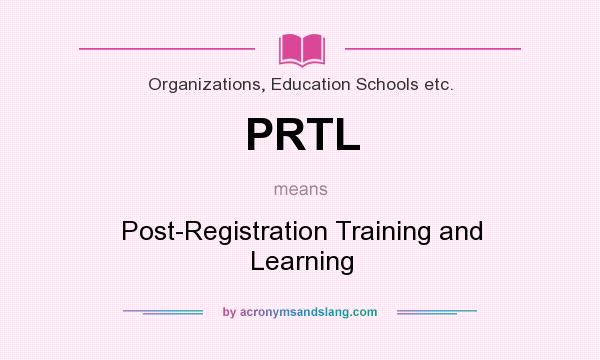 What does PRTL mean? It stands for Post-Registration Training and Learning