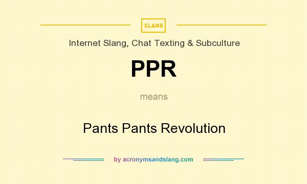 What does PPR mean? It stands for Pants Pants Revolution