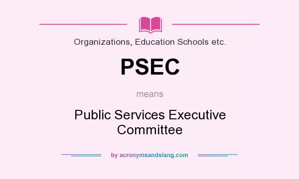 What does PSEC mean? It stands for Public Services Executive Committee