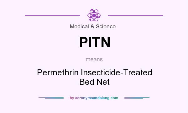 What does PITN mean? It stands for Permethrin Insecticide-Treated Bed Net