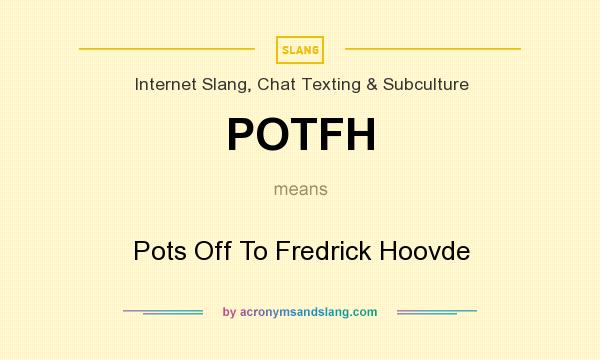 What does POTFH mean? It stands for Pots Off To Fredrick Hoovde