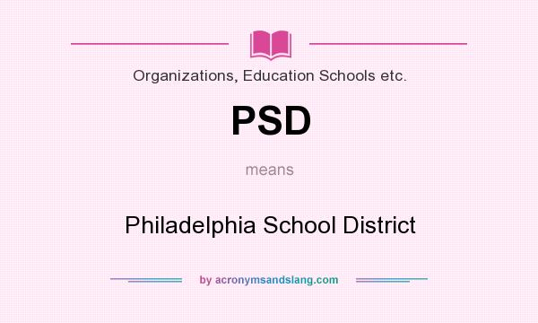 What does PSD mean? It stands for Philadelphia School District