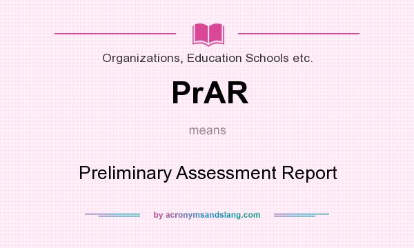 What does PrAR mean? It stands for Preliminary Assessment Report