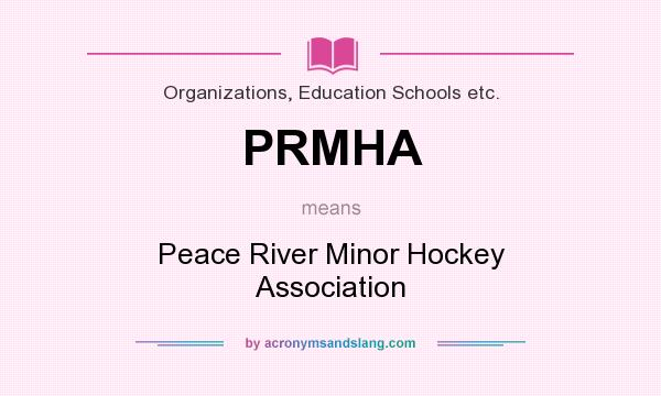 What does PRMHA mean? It stands for Peace River Minor Hockey Association