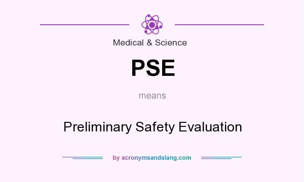 What does PSE mean? It stands for Preliminary Safety Evaluation