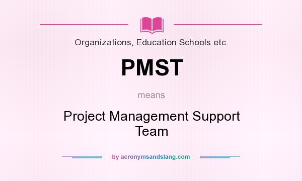 What does PMST mean? It stands for Project Management Support Team