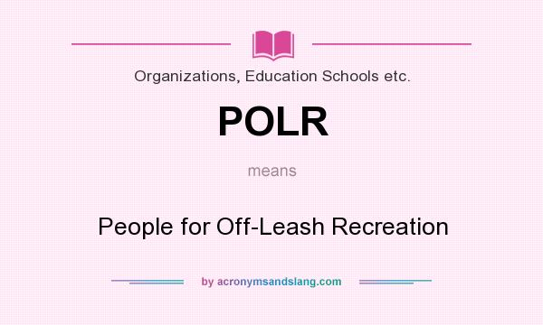 What does POLR mean? It stands for People for Off-Leash Recreation