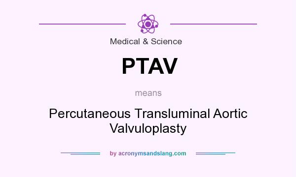 What does PTAV mean? It stands for Percutaneous Transluminal Aortic Valvuloplasty