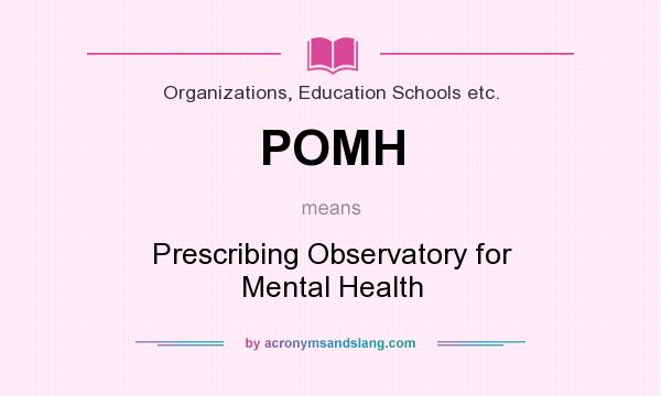 What does POMH mean? It stands for Prescribing Observatory for Mental Health