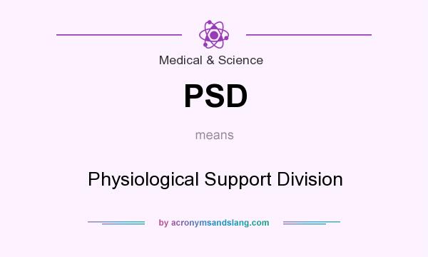What does PSD mean? It stands for Physiological Support Division